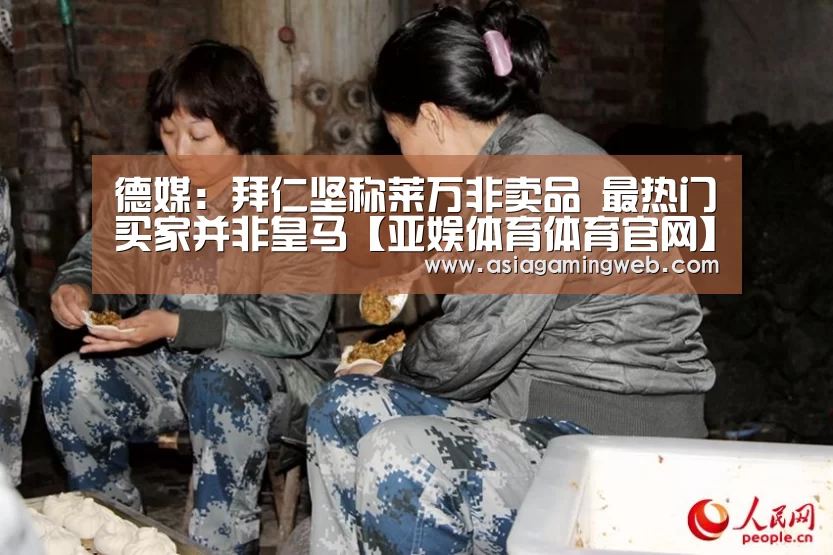 德媒:拜仁坚称莱万非卖品 最热门买家并非皇马【亚娱体育体育官网】(图3) 亚娱体育体育官网